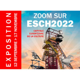 Exposition – Zoom sur Esch 2022, capitale européenne de la culture